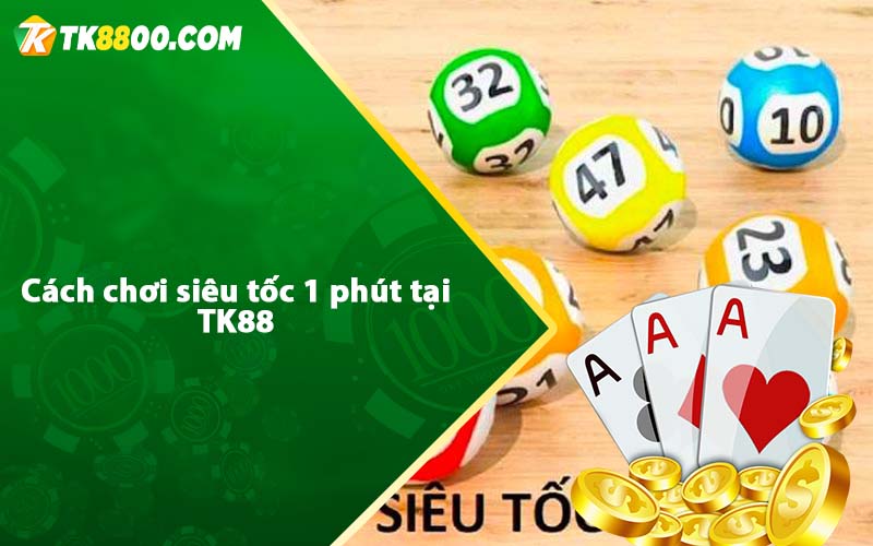 Siêu Tốc 1 Phút - Mẹo chơi siêu tốc 1 phút ăn 80% 6 Cách chơi siêu tốc 1 phút tại TK88