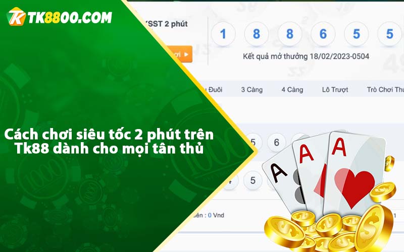 Siêu Tốc 2 Phút Là Gì? Cách chơi hiểu quả nhất 2023 6 Cách chơi siêu tốc 2 phút trên Tk88 dành cho mọi tân thủ