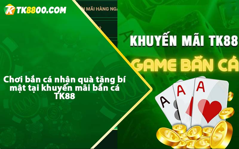 Khuyến Mãi Bắn Cá Tk88 - Vượt cửa ải tặng cược miễn phí 5 Chơi bắn cá nhận quà tặng bí mật tại khuyến mãi bắn cá TK88