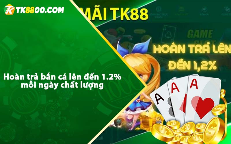 Khuyến Mãi Bắn Cá Tk88 - Vượt cửa ải tặng cược miễn phí 6 Hoàn trả bắn cá lên đến 1.2% mỗi ngày chất lượng