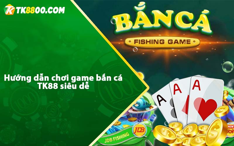 Bắn Cá Tk88 - Trò chơi bắn cá đổi thưởng tải xuống APK 4 Hướng dẫn chơi game bắn cá TK88 siêu dễ