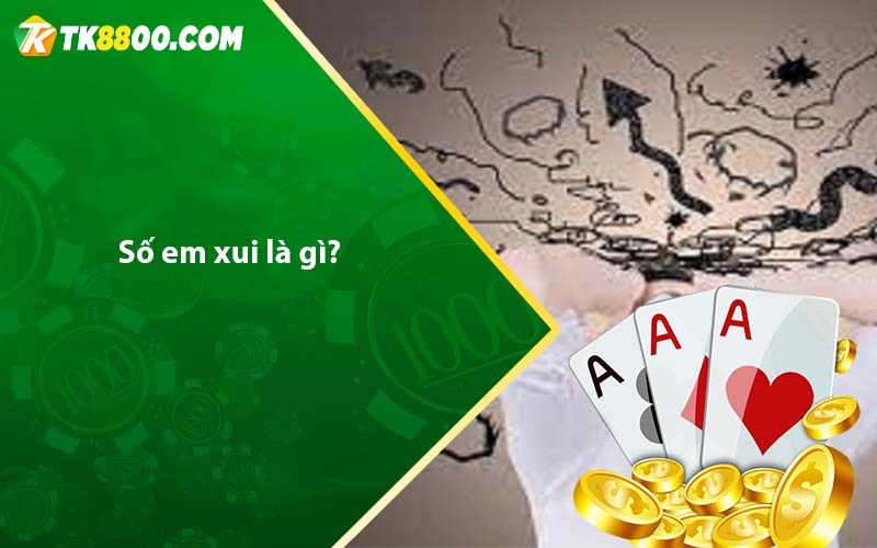 Từ So Em Xui Là Gì? Giải đáp số em xui điều cần biết! 4 Số em xui là gì