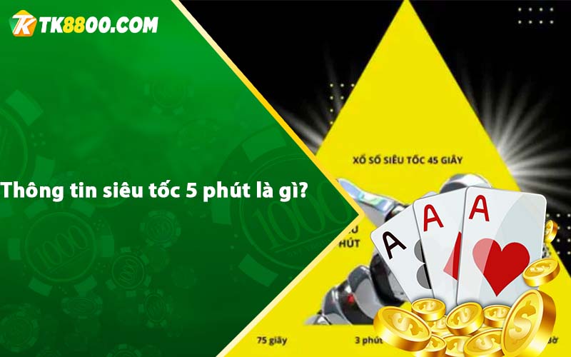 Siêu Tốc 5 Phút - Mẹo cược siêu tốc 5 phút dễ thắng 5 Thông tin siêu tốc 5 phút là gì
