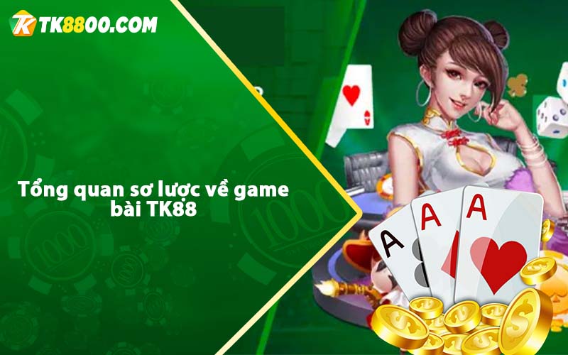 Game Bài Tk88 - Game đánh bài đổi thưởng tại nhà cái Tk88 5 Tổng quan sơ lược về game bài TK88