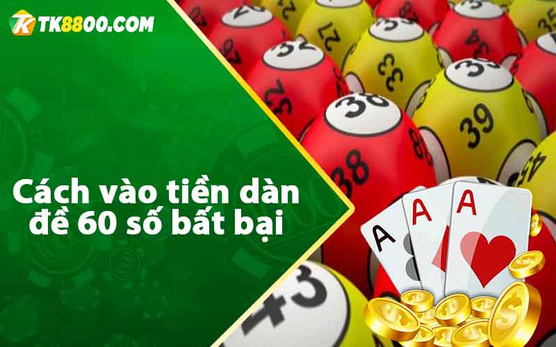 Dàn Đề 60 Số - Phương Pháp Đánh Bất Bại Chuẩn Xác 100% 6 Cách vào tiền dàn đề 60 số bất bại hiệu quả