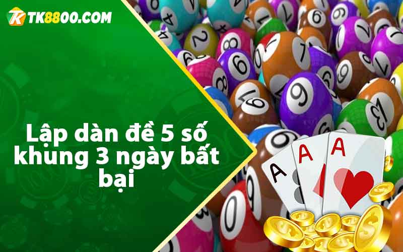 Dàn Đề 5 Số - Cách Lập Dàn Lô Bất Bại Đánh Quanh Năm 6 Lập dàn đề 5 số khung 3 ngày bất bại