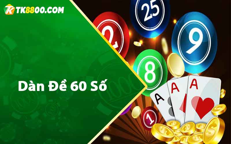 Dàn Đề 60 Số - Phương Pháp Đánh Bất Bại Chuẩn Xác 100% 4 Dàn đề 60 số