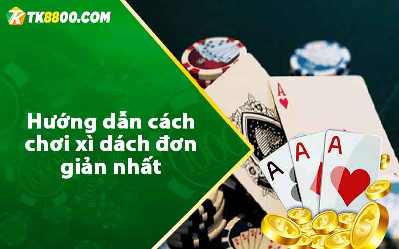 Xì Dách - Hướng Dẫn Cách Chơi Luôn Thắng Từ A-Z 6 Hướng dẫn cách chơi xì dách đơn giản nhất