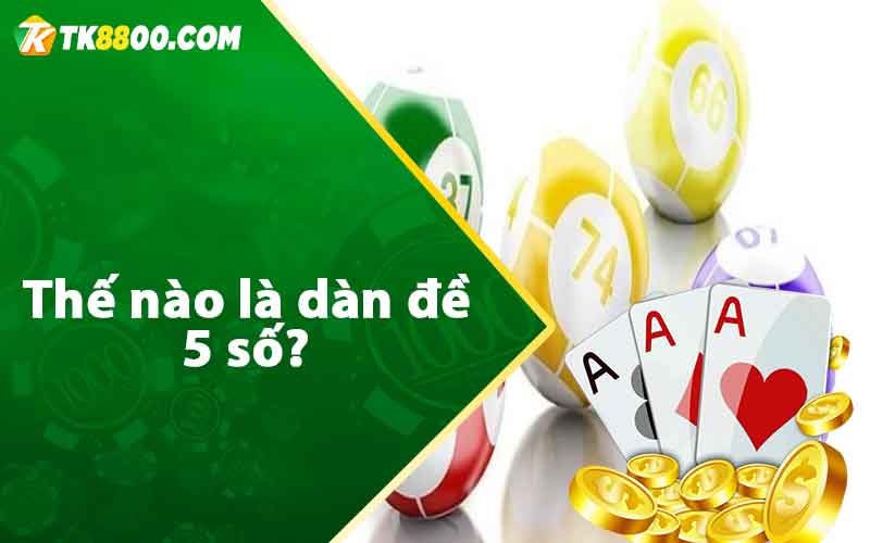 Dàn Đề 5 Số - Cách Lập Dàn Lô Bất Bại Đánh Quanh Năm 5 Thế nào là dàn đề 5 số?
