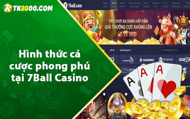 7Ball - Đánh Giá Nhà Cái 7Ball Có Uy Tín Như Lời Đồn? 8 Hình thức cá cược phong phú tại 7Ball Casino
