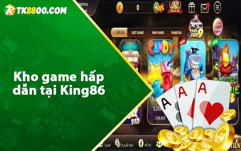 King86 - Sân Chơi Giải Trí Hấp Dẫn Mà Bạn Nên Thử 7 Kho game hấp dẫn tại King86