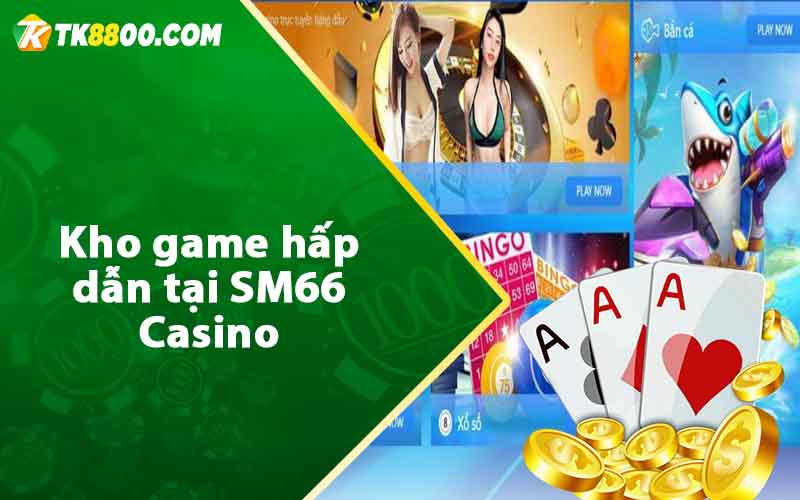 SM66 - Sân Chơi Cá Cược Hấp Dẫn, Xanh Chín 8 Kho game hấp dẫn tại SM66 Casino