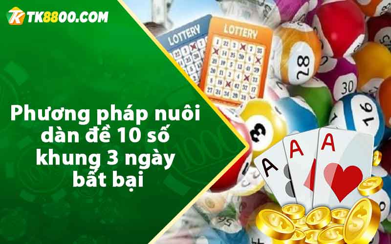 Dàn Đề 10 Số Khung 3 Ngày - Kinh Nghiệm Nuôi Cực Chuẩn 6 Phương pháp nuôi dàn đề 10 số khung 3 ngày bất bại