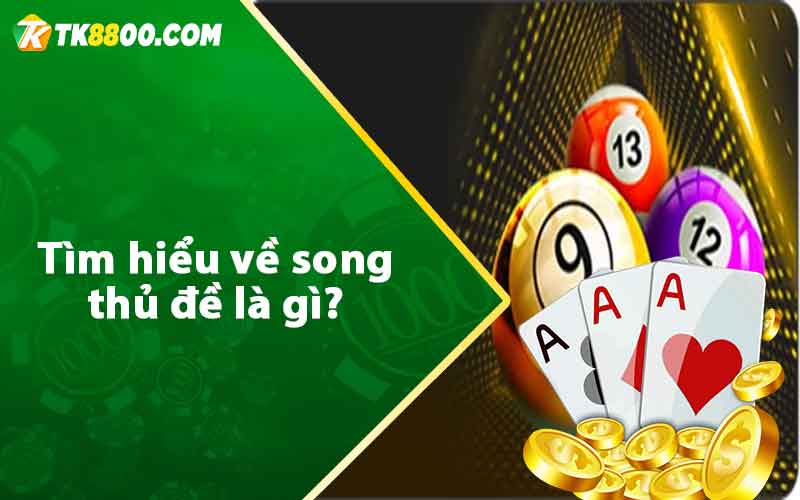 Song Thủ Đề - Cách Soi Cầu Miền Bắc Chính Xác 5 Tìm hiểu về song thủ đề là gì?