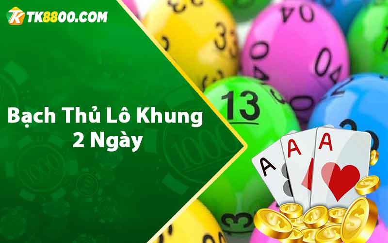 Bạch Thủ Lô Khung 2 Ngày - Miễn Phí Hiệu Quả Nhất 4 Bạch thủ lô khung 2 ngày
