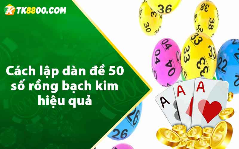Dàn Đề 50 Số Rồng Bạch Kim - Soi Cầu Lô Cực Chuẩn 6 Cách lập dàn đề 50 số rồng bạch kim hiệu quả