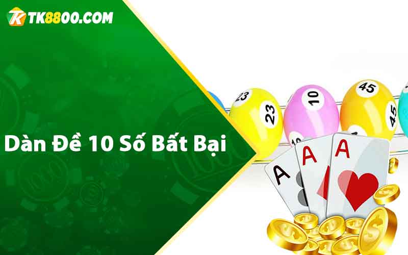 Dàn Đề 10 Số Bất Bại - Thủ Thuật Chơi Hiệu Quả Chuẩn Xác 4 Dàn đề 10 số bất bại