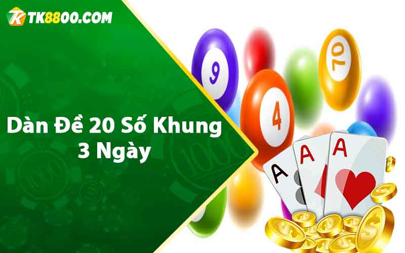 Dàn Đề 20 Số Khung 3 Ngày - Cách Nuôi Lô Siêu Chuẩn 4 Dàn đề 20 số khung 3 ngày