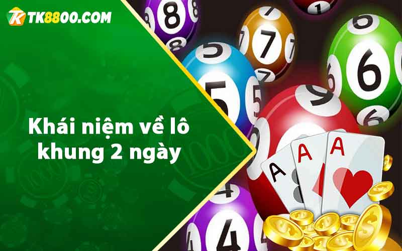 Lô Khung 2 Ngày - Kinh Nghiệm Soi Cầu Hiệu Quả Nhất 5 Khái niệm về lô khung 2 ngày