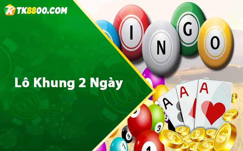 Lô Khung 2 Ngày - Kinh Nghiệm Soi Cầu Hiệu Quả Nhất 4 Lô khung 2 ngày