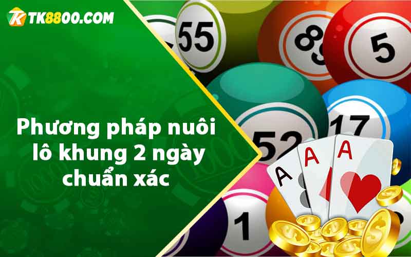 Lô Khung 2 Ngày - Kinh Nghiệm Soi Cầu Hiệu Quả Nhất 6 Phương pháp nuôi lô khung 2 ngày chuẩn xác