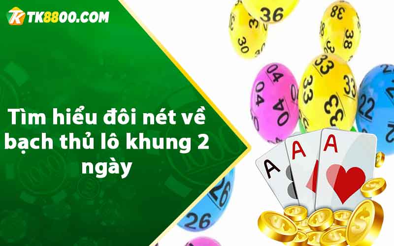 Bạch Thủ Lô Khung 2 Ngày - Miễn Phí Hiệu Quả Nhất 5 Tìm hiểu đôi nét về bạch thủ lô khung 2 ngày