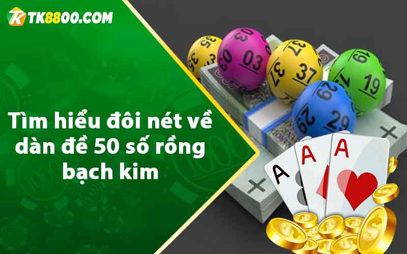 Dàn Đề 50 Số Rồng Bạch Kim - Soi Cầu Lô Cực Chuẩn 5 Tìm hiểu đôi nét về dàn đề 50 số rồng bạch kim