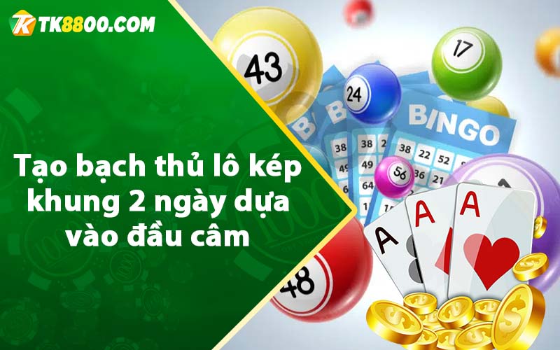 Bạch Thủ Lô Kép Khung 2 Ngày - Soi Cầu Lô Siêu Chuẩn 8 Tạo bạch thủ lô kép khung 2 ngày dựa vào đầu câm