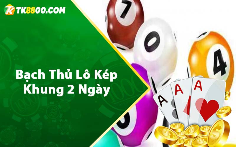 Bạch Thủ Lô Kép Khung 2 Ngày - Soi Cầu Lô Siêu Chuẩn 5 Bạch thủ lô kép khung 2 ngày
