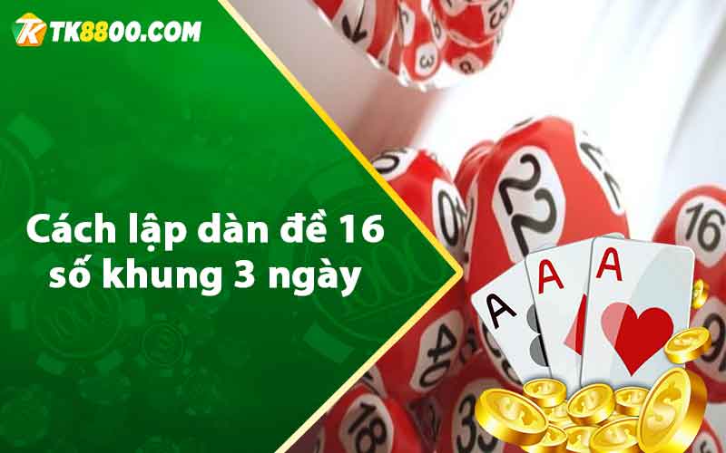 Dàn Đề 16 Số Khung 3 Ngày - Cách Lập Dàn Đề Siêu Chuẩn 7 Cách lập dàn đề 16 số khung 3 ngày