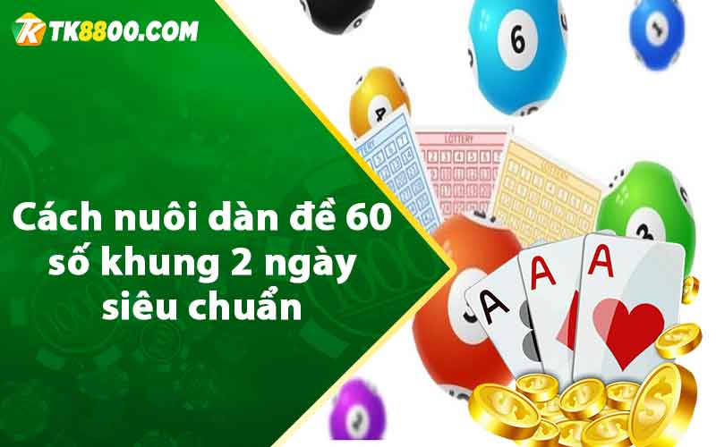 Dàn Đề 60 Số Khung 2 Ngày - Cách Nuôi Bất Bại Tại TK88 6 Cách nuôi dàn đề 60 số khung 2 ngày siêu chuẩn