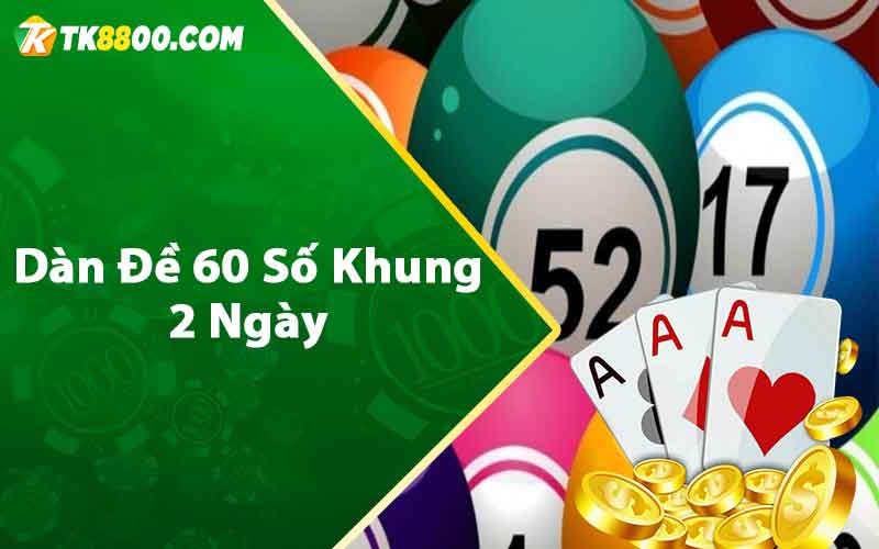 Dàn Đề 60 Số Khung 2 Ngày - Cách Nuôi Bất Bại Tại TK88 4 Dàn đề 60 số khung 2 ngày