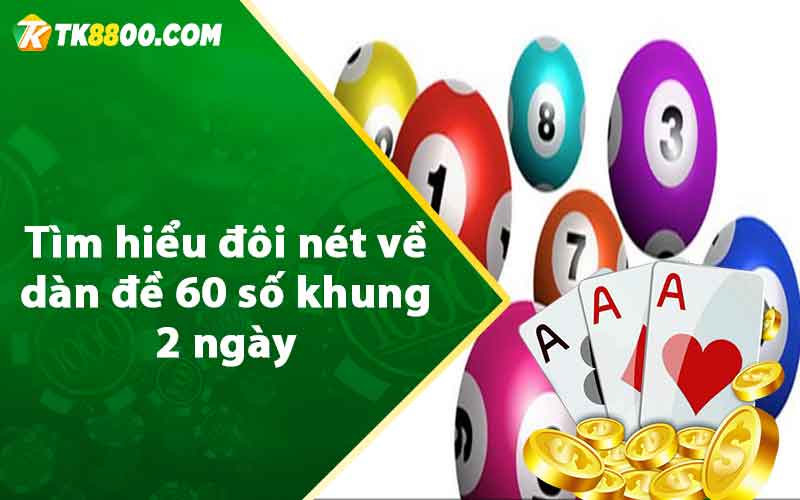 Dàn Đề 60 Số Khung 2 Ngày - Cách Nuôi Bất Bại Tại TK88 5 Tìm hiểu đôi nét về dàn đề 60 số khung 2 ngày