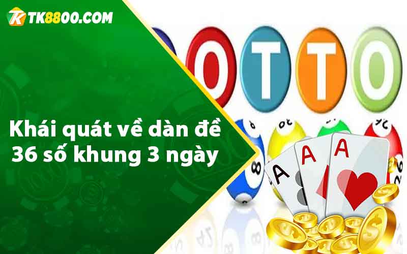 Dàn Đề 36 Số Khung 3 Ngày - Bất Bại Húp Quanh Năm 6 Khái quát về dàn đề 36 số khung 3 ngày