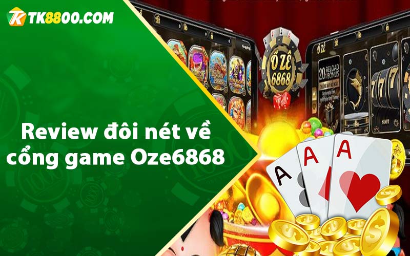Oze6868 - Đăng Ký Tài Khoản Tặng Code 50k Trải Nghiệm 5 Review đôi nét về cổng game Oze6868