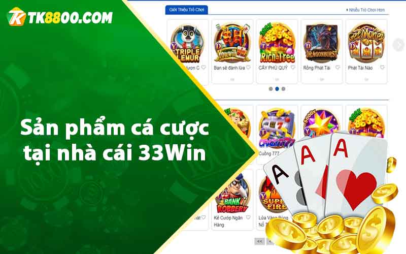 Nhà Cái 33Win - Sân Chơi Đẳng Cấp Nhất Thị Trường Châu Á 8 Sản phẩm cá cược tại nhà cái 33Win