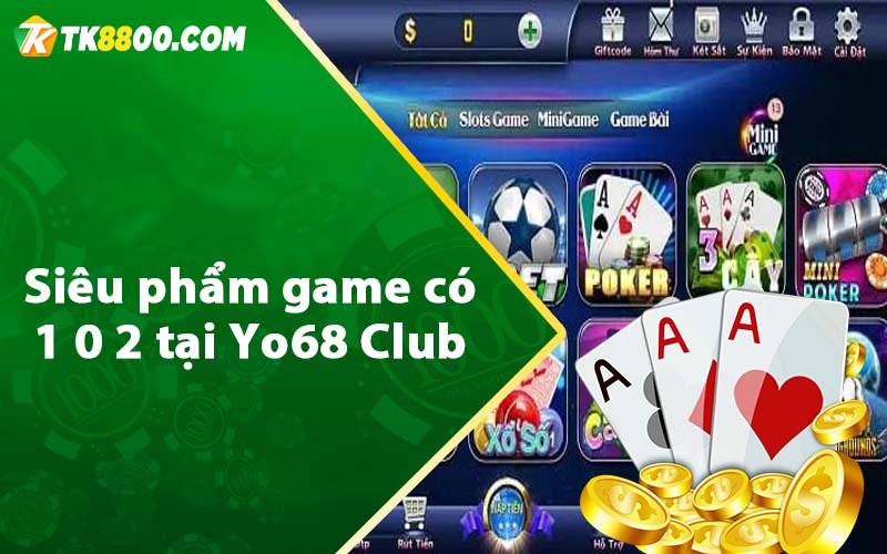 Yo68 Club - Cổng Game Được Yêu Thích Nhất Hiện Nay 8 Siêu phẩm game có 1 0 2 tại Yo68 Club