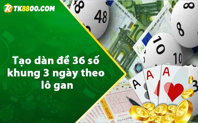 Dàn Đề 36 Số Khung 3 Ngày - Bất Bại Húp Quanh Năm 8 Tạo dàn đề 36 số khung 3 ngày theo lô gan