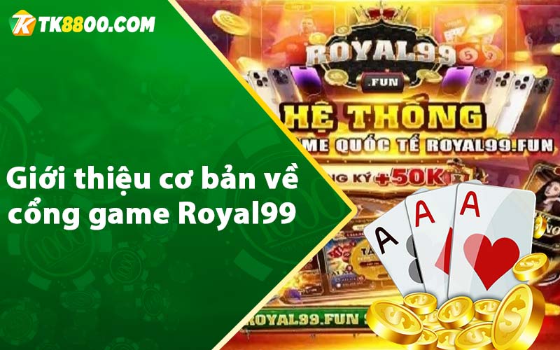 Royal99 - Sân Chơi Đổi Thưởng Uy Tín Tặng 50k Trải Nghiệm 6 Giới thiệu cơ bản về cổng game Royal99