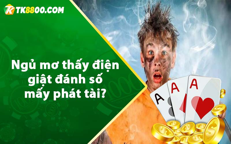 Mơ Thấy Điện Giật - Con Số Liên Quan Đến Giấc Mơ Là Gì? 7 Ngủ mơ thấy điện giật đánh số mấy phát tài?