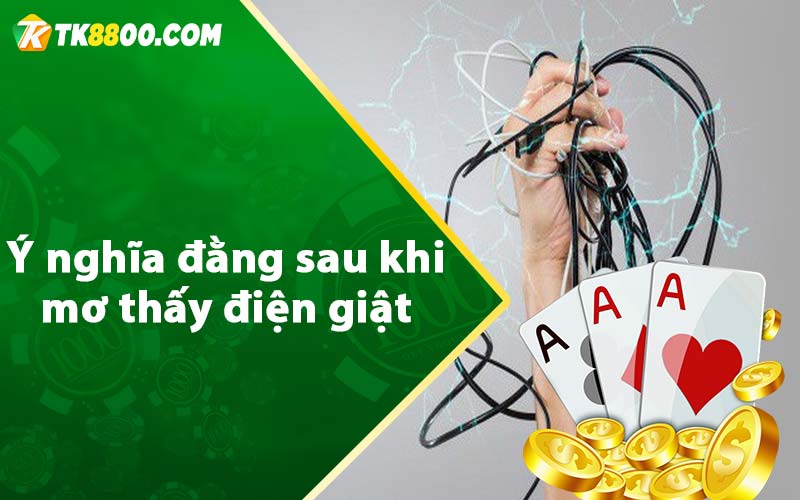 Mơ Thấy Điện Giật - Con Số Liên Quan Đến Giấc Mơ Là Gì? 6 Ý nghĩa đằng sau khi mơ thấy điện giật