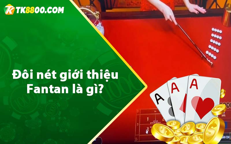 Fantan - Hướng Dẫn Luật Chơi Cơ Bản Chi Tiết Tại TK88 6 Đôi nét giới thiệu Fantan là gì?